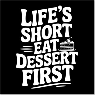 Life’s Short Eat Dessert First Posters and Art