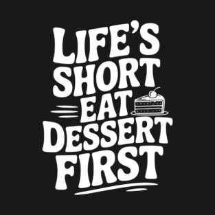 Life’s Short Eat Dessert First T-Shirt