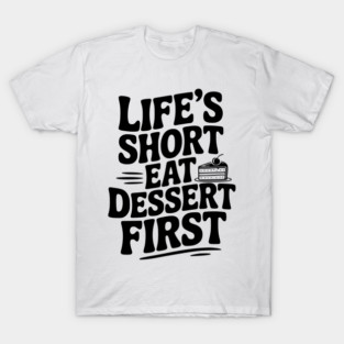 Life’s Short Eat Dessert First T-Shirt