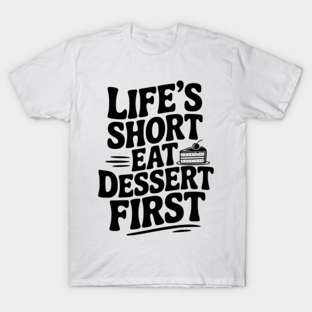 Life’s Short Eat Dessert First T-Shirt by Frank Ring