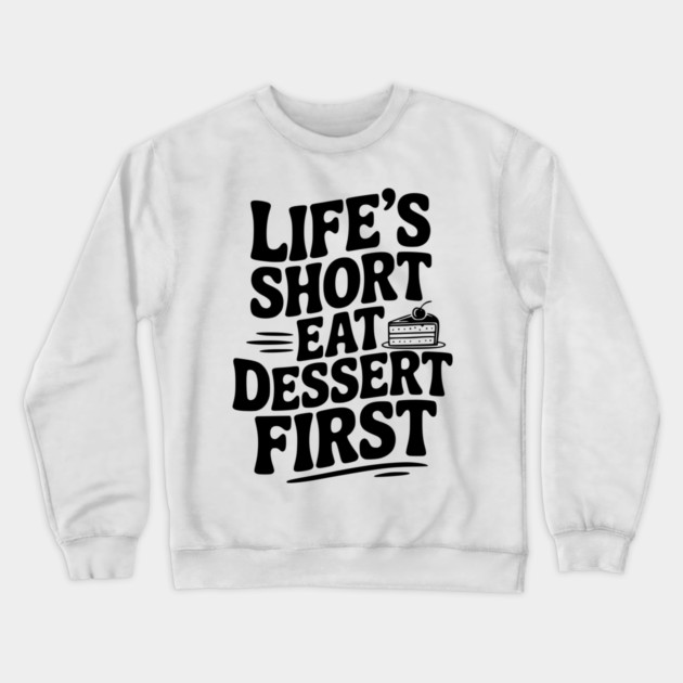 Life’s Short Eat Dessert First Crewneck Sweatshirt by Frank Ring