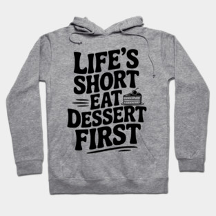 Life’s Short Eat Dessert First Hoodie