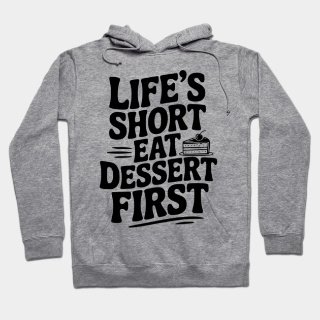 Life’s Short Eat Dessert First Hoodie by Frank Ring