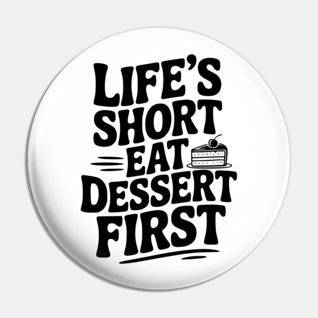 Life’s Short Eat Dessert First Pin by Frank Ring