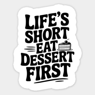 Life’s Short Eat Dessert First Sticker