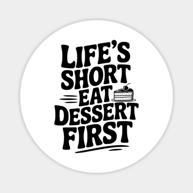 Life’s Short Eat Dessert First Magnet by Frank Ring