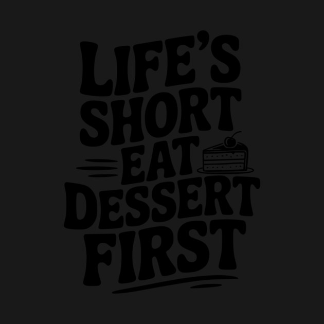 Life’s Short Eat Dessert First by Frank Ring