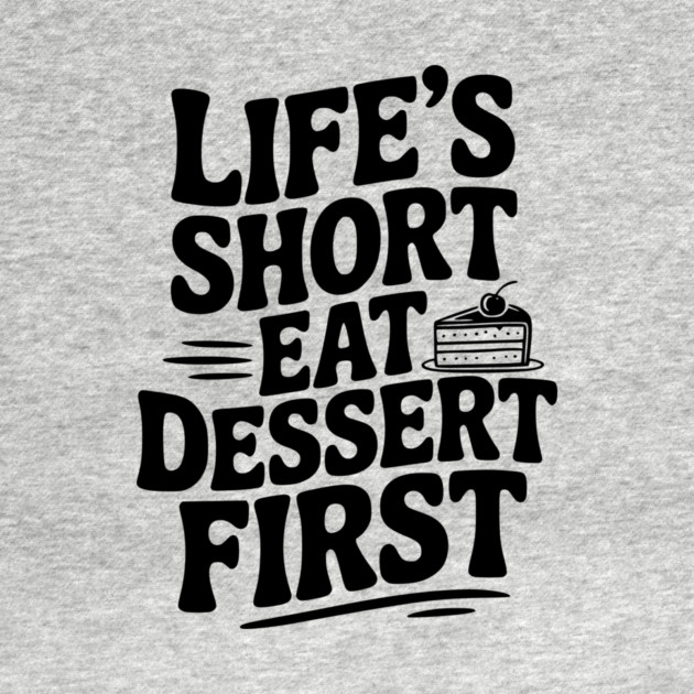 Life’s Short Eat Dessert First by Frank Ring