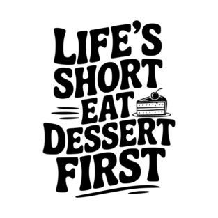 Life’s Short Eat Dessert First T-Shirt