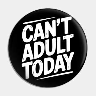 Can’t Adult Today Pin