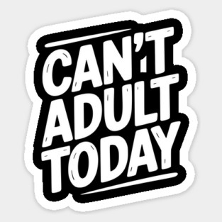 Can’t Adult Today Sticker