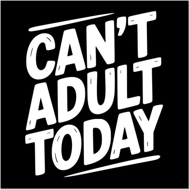 Can’t Adult Today Wall Art by Frank Ring