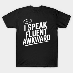 I Speak Fluent Awkward T-Shirt