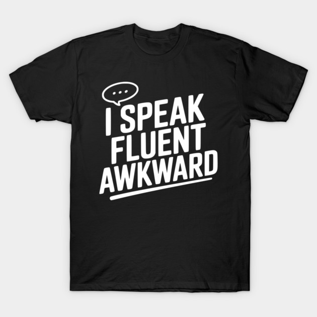 I Speak Fluent Awkward T-Shirt by Frank Ring