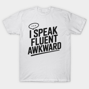 I Speak Fluent Awkward T-Shirt