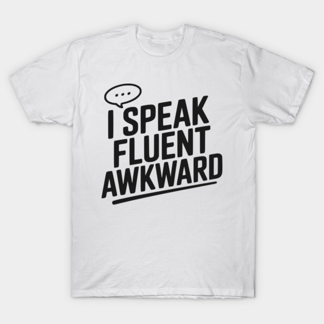 I Speak Fluent Awkward T-Shirt by Frank Ring