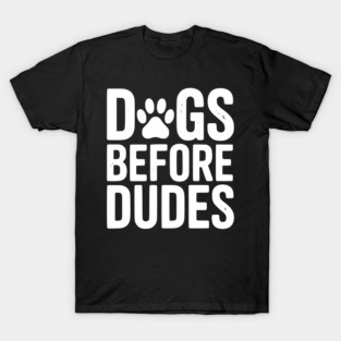 Dogs Before Dudes T-Shirt