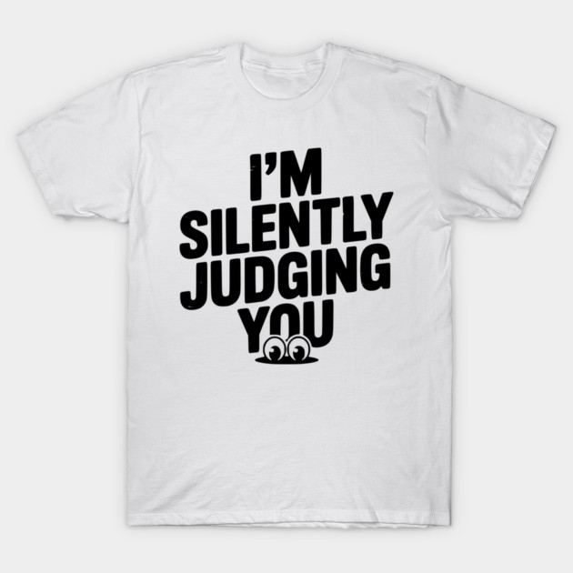 I’m Silently Judging You T-Shirt by Frank Ring