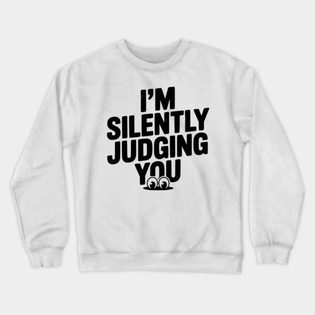 I’m Silently Judging You Crewneck Sweatshirt by Frank Ring