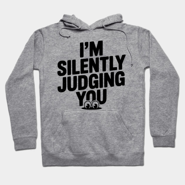 I’m Silently Judging You Hoodie by Frank Ring
