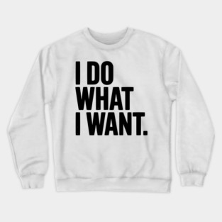 I Do What I Want Crewneck Sweatshirt