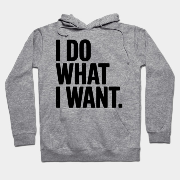 I Do What I Want Hoodie by Frank Ring