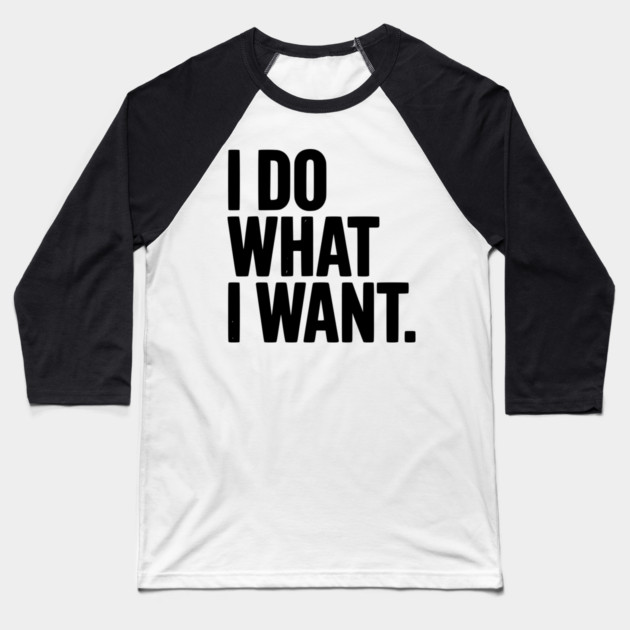 I Do What I Want Baseball T-Shirt by Frank Ring