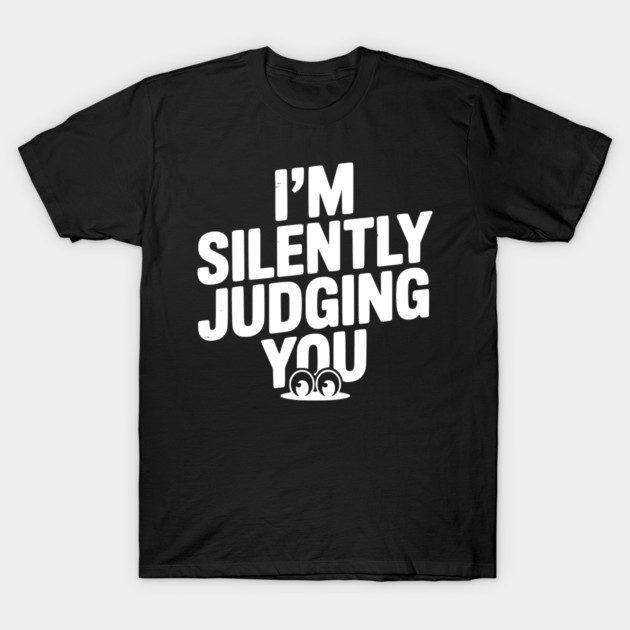 I’m Silently Judging You T-Shirt by Frank Ring
