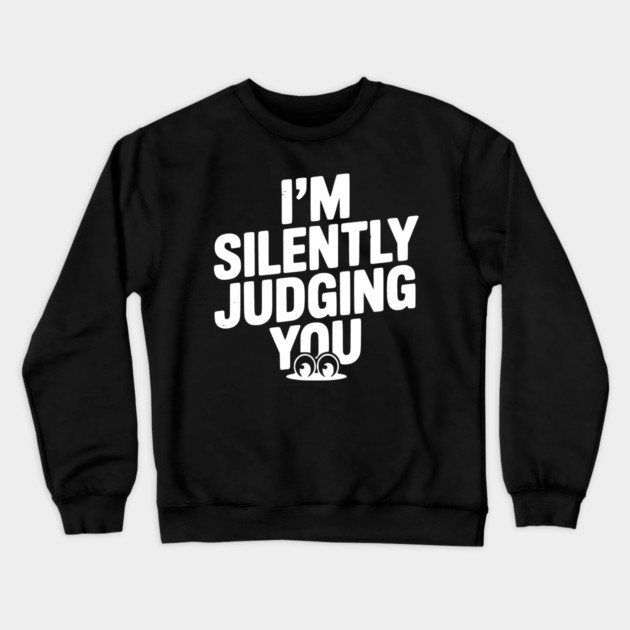 I’m Silently Judging You Crewneck Sweatshirt by Frank Ring