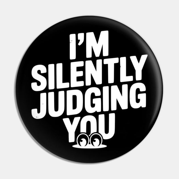 I’m Silently Judging You Pin by Frank Ring
