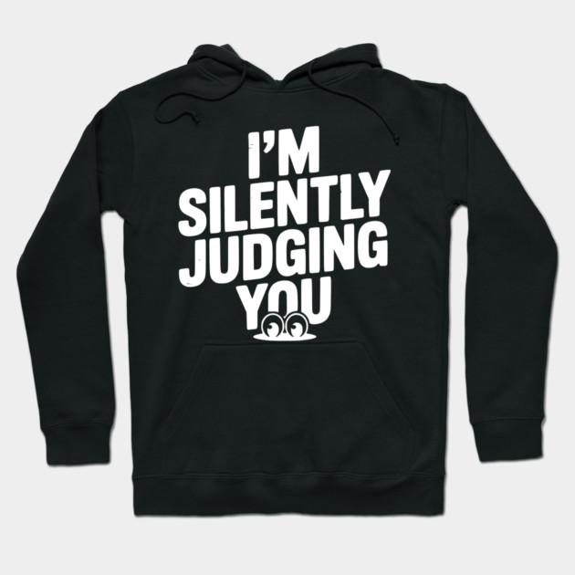 I’m Silently Judging You Hoodie by Frank Ring
