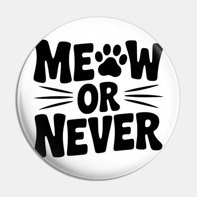 Meow or Never Pin by Frank Ring