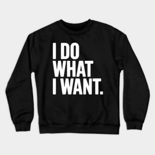I Do What I Want Crewneck Sweatshirt