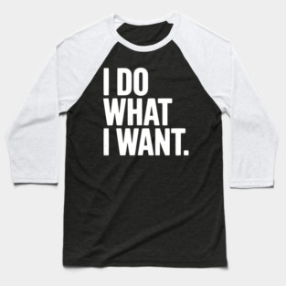 I Do What I Want Baseball T-Shirt