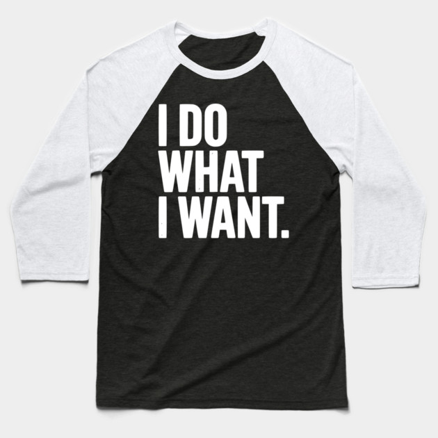 I Do What I Want Baseball T-Shirt by Frank Ring