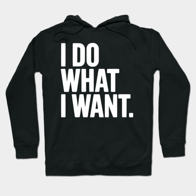 I Do What I Want Hoodie by Frank Ring