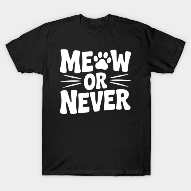 Meow or Never T-Shirt by Frank Ring