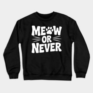 Meow or Never Crewneck Sweatshirt
