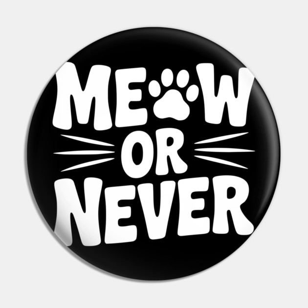 Meow or Never Pin by Frank Ring