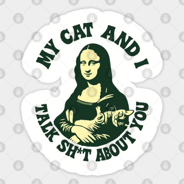 My Cat And I Talk Sh*t About You Mona Lisa Cat Meme Parody Sticker by Anticorporati