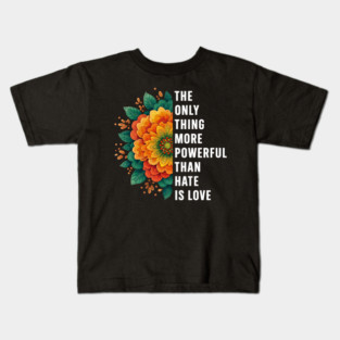 The-ONLY-Thing-More-Powerful-Than-Hate-is-Love Kids T-Shirt