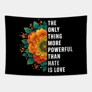The-ONLY-Thing-More-Powerful-Than-Hate-is-Love Tapestry