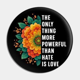 The-ONLY-Thing-More-Powerful-Than-Hate-is-Love Pin