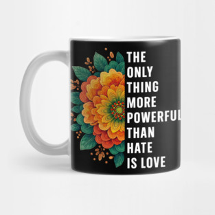 The-ONLY-Thing-More-Powerful-Than-Hate-is-Love Mug