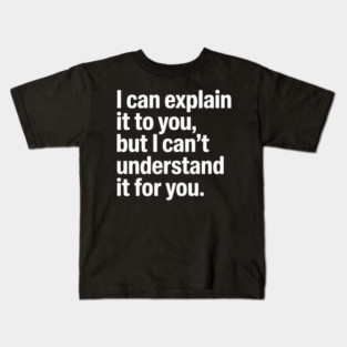 I Can Explain It to You But I Can't Understand It for You Kids T-Shirt