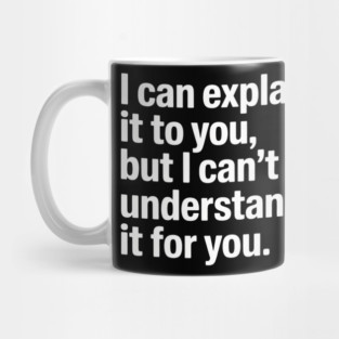 I Can Explain It to You But I Can't Understand It for You Mug
