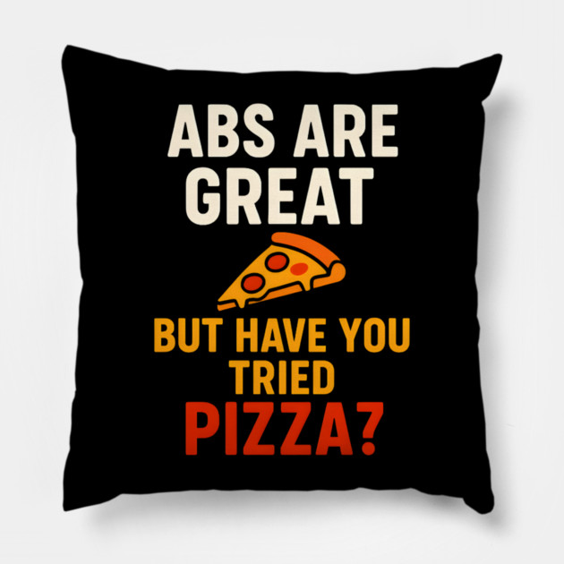 Abs Are Great But Have You Tried Pizza Funny Food Humor Pillow by MakerMind8.2