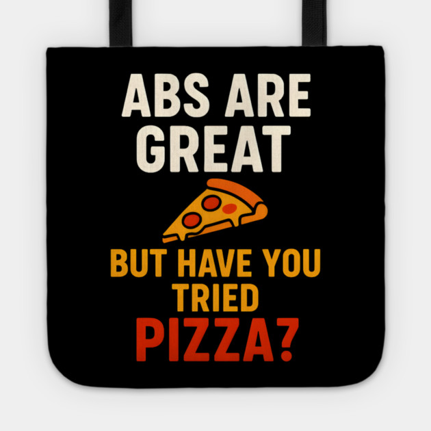 Abs Are Great But Have You Tried Pizza Funny Food Humor Tote by MakerMind8.2