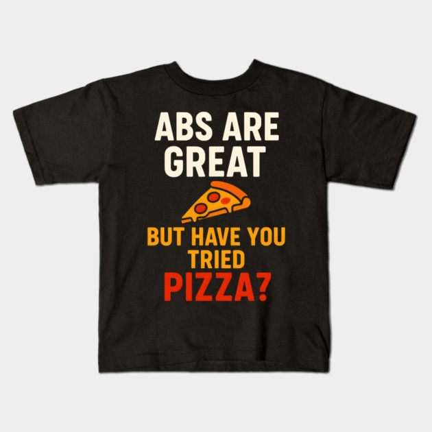 Abs Are Great But Have You Tried Pizza Funny Food Humor Kids T-Shirt by MakerMind8.2
