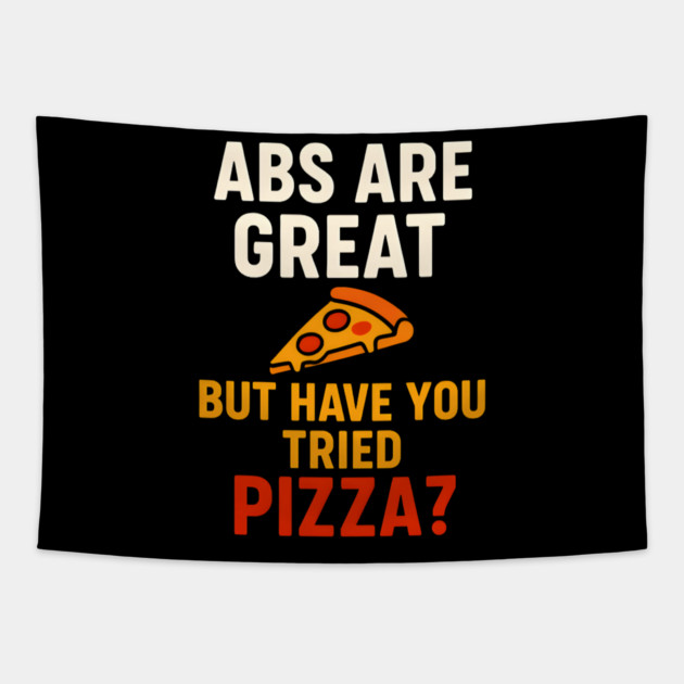 Abs Are Great But Have You Tried Pizza Funny Food Humor Tapestry by MakerMind8.2